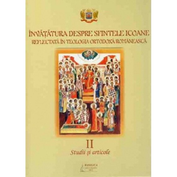 Invatatura despre Sfintele Icoane in Teologia Ortodoxa Romaneasca - Volumul II