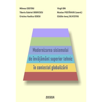 Modernizarea sistemului de invatamint superior tehnic in contextul globalizarii, Mihnea Costoiu, Tiberiu Gabriel Dobrescu, Cristina Vasilica Icociu, Virgil Ion, Nicolae Postavaru (coord), Catalin Ionut Silvestru Modernizarea sistemului de invatamint superior tehnic in contextul globalizarii, Mihnea Costoiu, Tiberiu Gabriel Dobrescu, Cristina Vasilica Icociu, Virgil Ion, Nicolae Postavaru (coord), Catalin Ionut Silvestru