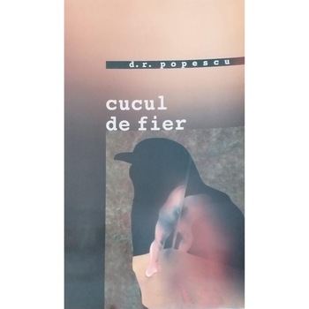 Cucul de fier, Dumitru Radu Popescu, 108 pagini Cucul de fier, Dumitru Radu Popescu, 108 pagini