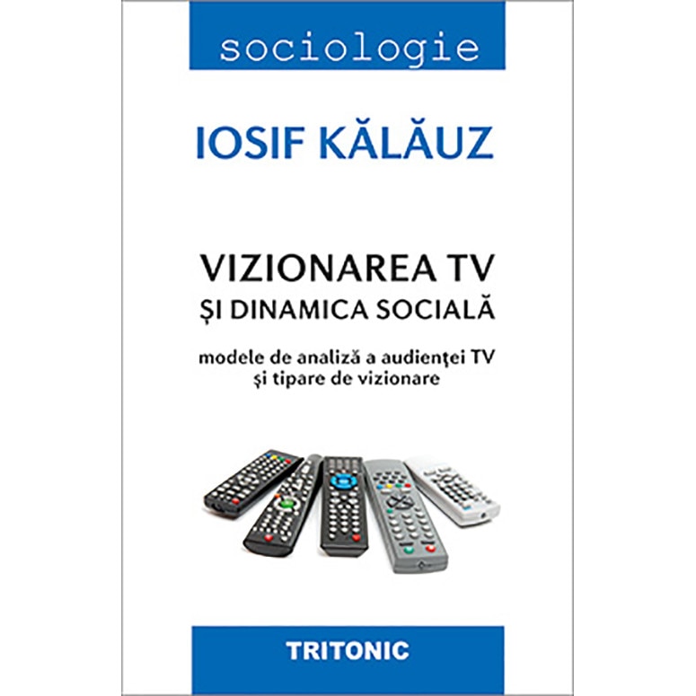 Vizionarea TV si dinamica sociala - Iosif Kalauz, ed 2018