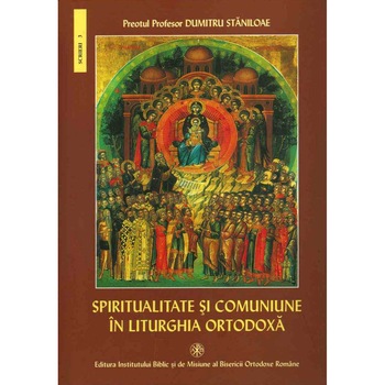 Spiritualitate si comuniune in Liturghia Ortodoxa - Pr. prof. dr. Dumitru Staniloae Spiritualitate si comuniune in Liturghia Ortodoxa - Pr. prof. dr. Dumitru Staniloae