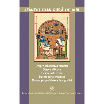 Despre schimbarea numelor, rabdare, milostenie, taria credintei, propovaduirea Evangheliei - Sfantul Ioan Gura de Aur Despre schimbarea numelor, rabdare, milostenie, taria credintei, propovaduirea Evangheliei - Sfantul Ioan Gura de Aur
