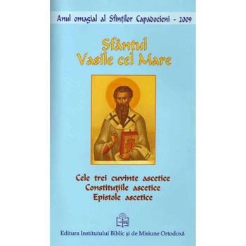 Cele trei cuvinte ascetice. Constitutiile ascetice. Epistole ascetice - Sfantul Vasile cel Mare Cele trei cuvinte ascetice. Constitutiile ascetice. Epistole ascetice - Sfantul Vasile cel Mare