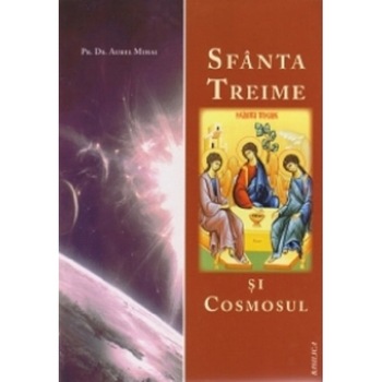Sfanta Treime si cosmosul - Aurel Mihai Sfanta Treime si cosmosul - Aurel Mihai
