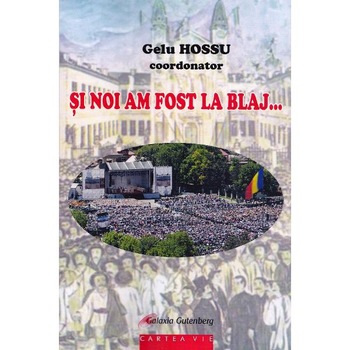 Si noi am fost la Blaj... - Gelu Hossu Si noi am fost la Blaj... - Gelu Hossu