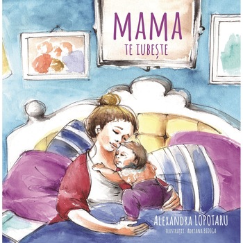 Mama te iubeste - Alexandra Lopotaru, ed 2020 Mama te iubeste - Alexandra Lopotaru, ed 2020