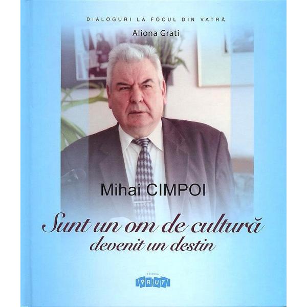 Mihai Cimpoi. Sunt un om de cultura devenit un destin - Mihai Cimpoi, Aliona Grati