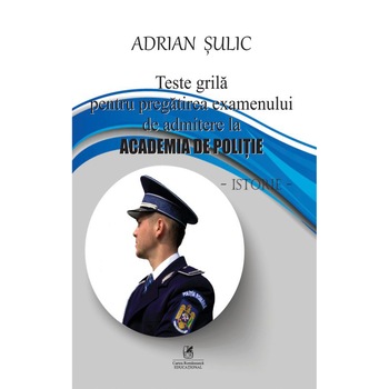 Teste grila pentru pregatirea examenului de admitere la Academia de politie, Adrian Sulic Teste grila pentru pregatirea examenului de admitere la Academia de politie, Adrian Sulic