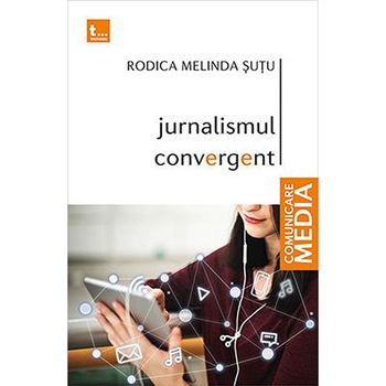 Jurnalismul convergent - Rodica Melinda Sutu Jurnalismul convergent - Rodica Melinda Sutu