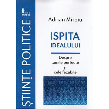 Ispita idealului - Adrian Miroiu, ed 2019 Ispita idealului - Adrian Miroiu, ed 2019