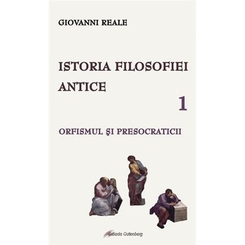 Istoria filosofiei antice vol I Orfismul si presocraticii - Giovanni Reale Istoria filosofiei antice vol I Orfismul si presocraticii - Giovanni Reale