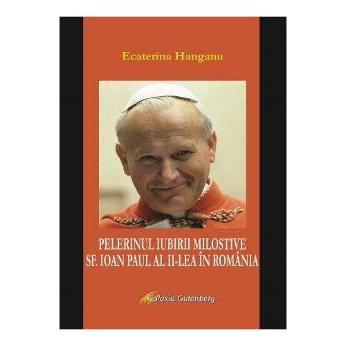Pelerinul iubirii milostive - Ecaterina hanganu