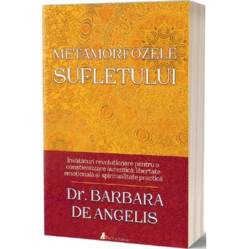 Metamorfozele sufletului - Barbara De Angelis Metamorfozele sufletului - Barbara De Angelis