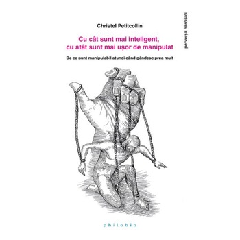 Cu cat sunt mai inteligent, cu atat sunt mai usor de manipulat - Christel Petitcollin Cu cat sunt mai inteligent, cu atat sunt mai usor de manipulat - Christel Petitcollin