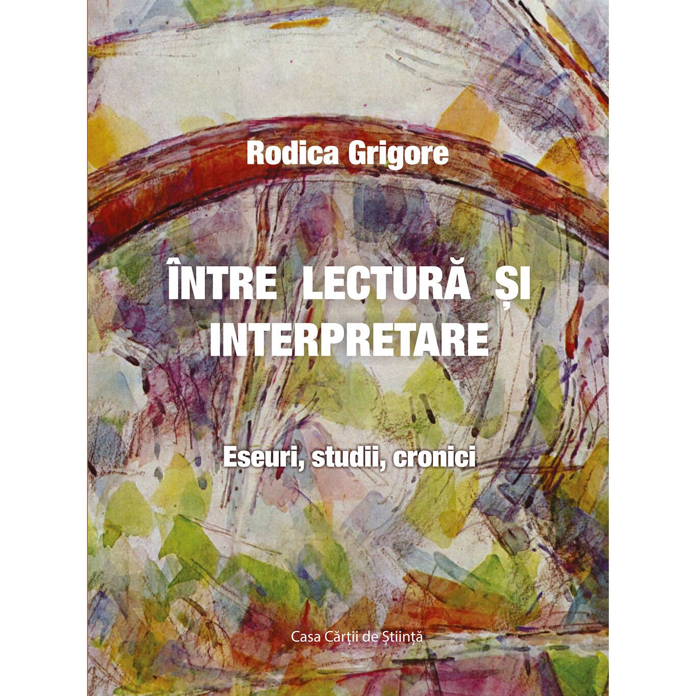 Intre lectura si interpretare. Eseuri, studii, cronici - Rodica Grigore