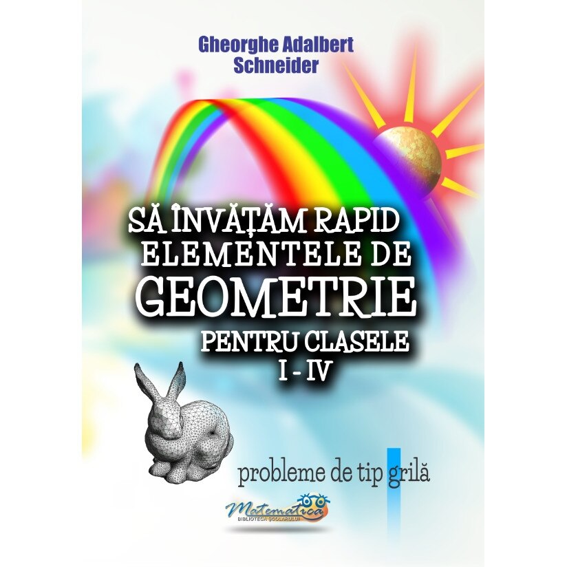 Sa invatam rapid elementele de geometrie clasele I-IV, autor Gheorghe Adalbert Schneider