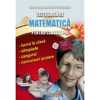 Teste grila de matematica pentru clasele I-IV, autor Gheorghe Adalbert Schneider Teste grila de matematica pentru clasele I-IV, autor Gheorghe Adalbert Schneider