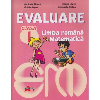 Evaluare cls 1 limba romana, matematica - Marinela Florea, Violeta Ispas, Ileana Leafu Evaluare cls 1 limba romana, matematica - Marinela Florea, Violeta Ispas, Ileana Leafu