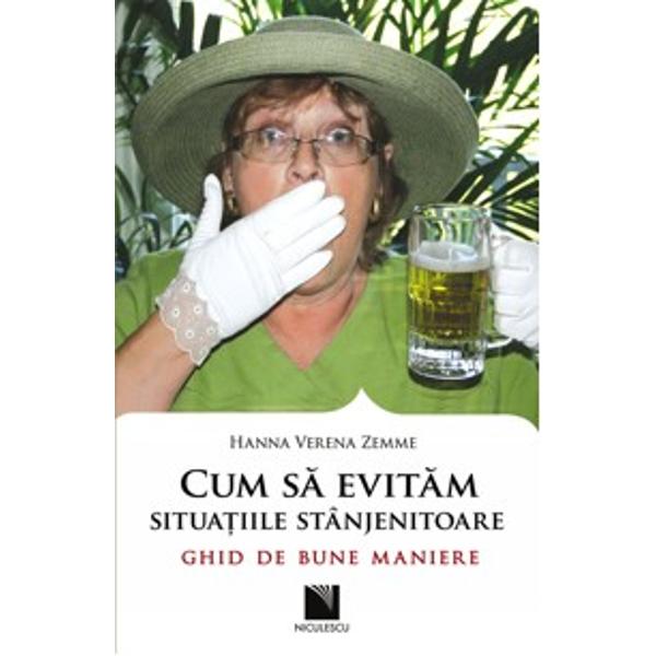 Cum sa evitam situatiile stanjenitoare. Ghid de bune maniere - Hanna Verena Zemme