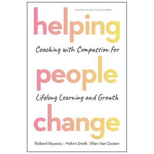 Helping People Change: Coaching with Compassion for Lifelong Learning and Growth - Richard Boyatzis