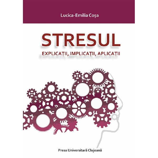 Stresul. Explicatii, implicatii, aplicatii - Lucica-Emilia Cosa