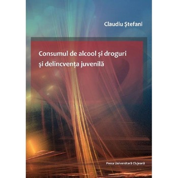 Consumul de alcool si droguri si delicventa juvenila - Claudiu Stefani Consumul de alcool si droguri si delicventa juvenila - Claudiu Stefani