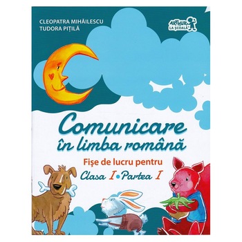Comunicare in limba romana. Fise de lucru. Clasa I - Cleopatra Mihailescu,Tudora Pitila Comunicare in limba romana. Fise de lucru. Clasa I - Cleopatra Mihailescu,Tudora Pitila
