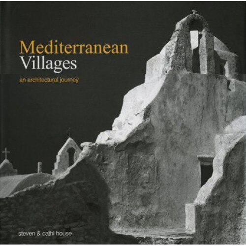 Mediterranean Villages: An Architectural Journey, Steven House, Cathi House