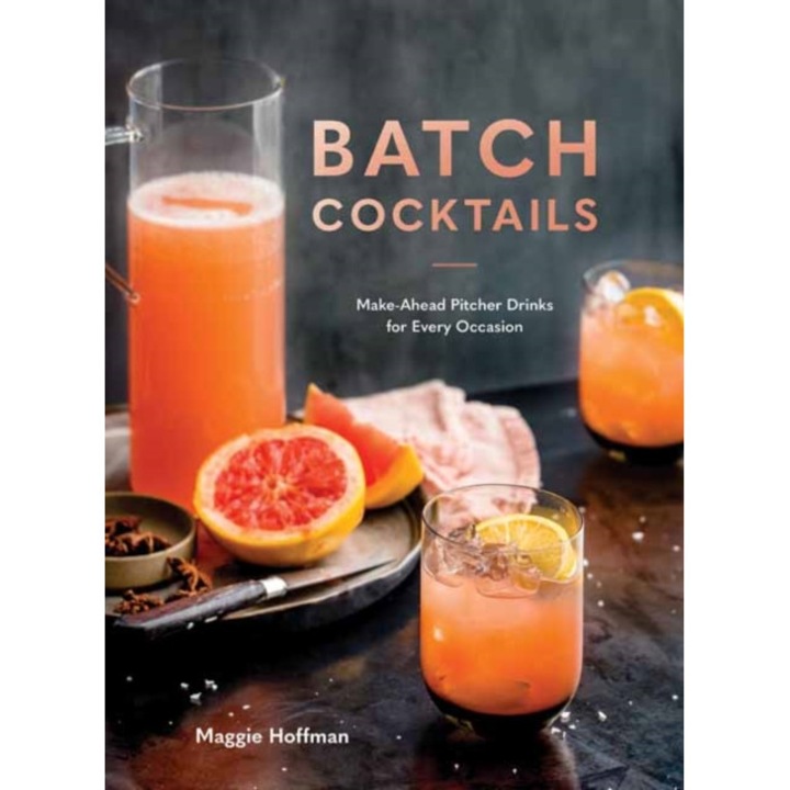 Batch Cocktails: Make-Ahead Pitcher Drinks for Every Occasion de Maggie Hoffman