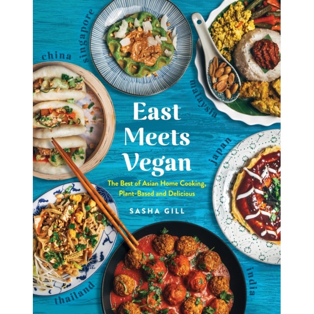 East Meets Vegan: The Best of Asian Home Cooking, Plant-Based and Delicious de Sasha Gill