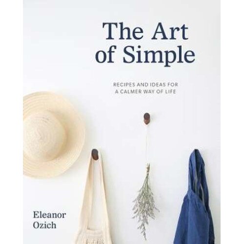 The Art of Simple: Recipes and Ideas for a Calmer Way of Life de Eleanor Ozich