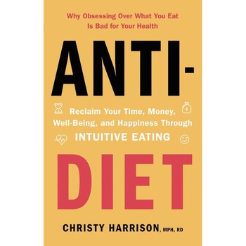 Anti-Diet: Reclaim Your Time, Money, Well-Being, and Happiness Through Intuitive Eating de Christy Harrison Mph Rd Anti-Diet: Reclaim Your Time, Money, Well-Being, and Happiness Through Intuitive Eating de Christy Harrison Mph Rd
