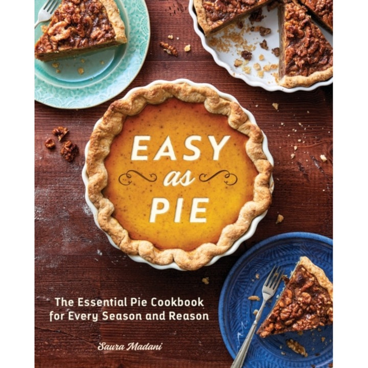 Easy as Pie: The Essential Pie Cookbook for Every Season and Reason de Saura Madani