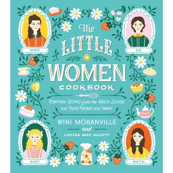 The Little Women Cookbook: Tempting Recipes from the March Sisters and Their Friends and Family de Wini Moranville The Little Women Cookbook: Tempting Recipes from the March Sisters and Their Friends and Family de Wini Moranville
