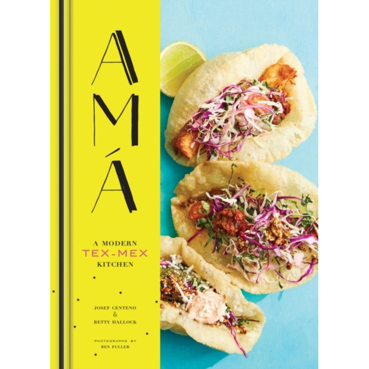 AMA: A Modern Tex-Mex Kitchen (Mexican Food Cookbooks, Tex-Mex Cooking, Mexican and Spanish Recipes) de Josef Centeno