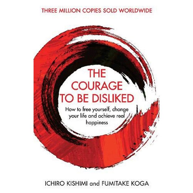 The Courage To Be Disliked - Fumitake Koga,Ichiro Kishimi, ed 2018