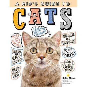 A Kid's Guide to Cats: How to Train, Care For, and Play and Communicate with Your Amazing Pet! de Arden Moore A Kid's Guide to Cats: How to Train, Care For, and Play and Communicate with Your Amazing Pet! de Arden Moore