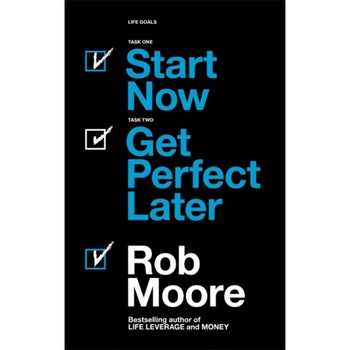 Start Now. Get Perfect Later. de Rob Moore Start Now. Get Perfect Later. de Rob Moore