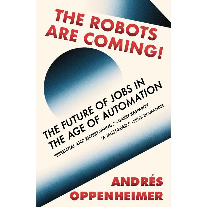 The Robots Are Coming!: The Future of Jobs in the Age of Automation de Andres Oppenheimer