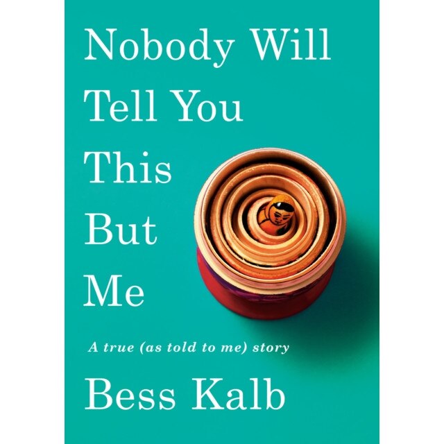 Nobody Will Tell You This But Me: A True (as Told to Me) Story de Bess Kalb