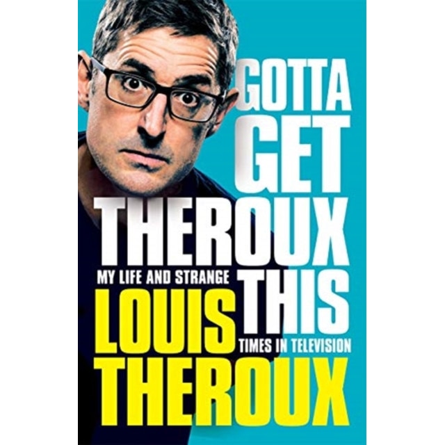 Gotta Get Theroux This de Louis Theroux