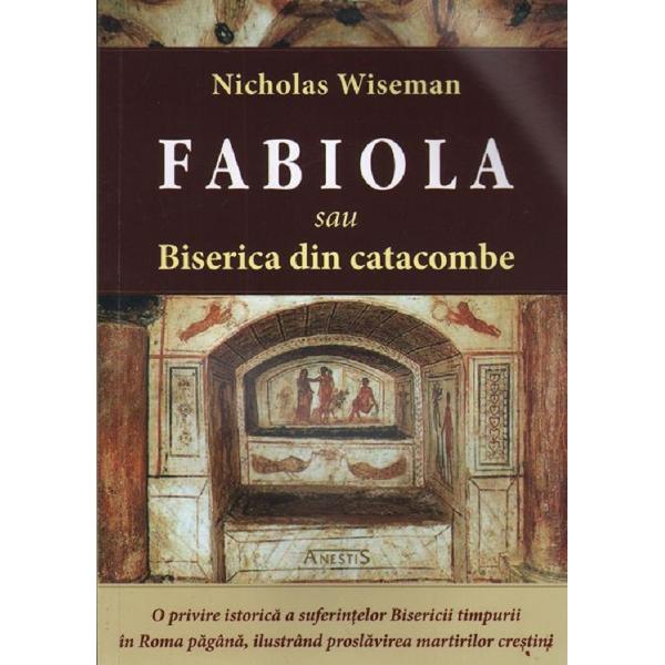Fabiola sau Biserica din catacombe - Nicholas Wiseman