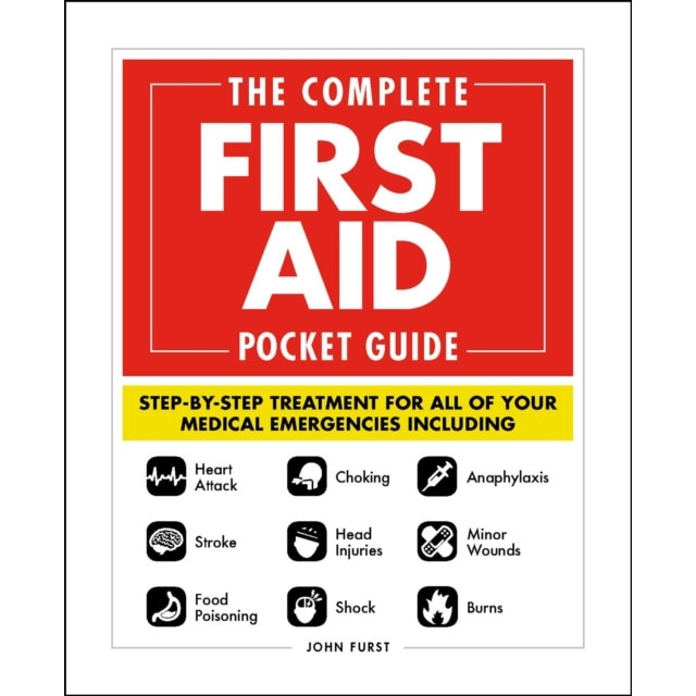The Complete First Aid Pocket Guide: Step-By-Step Treatment for All of Your Medical Emergencies Including - Heart Attack - Stroke - Food Poisoning - C de John Furst