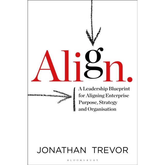 Align: A Leadership Blueprint for Aligning Enterprise Purpose, Strategy and Capability de Jonathan Trevor