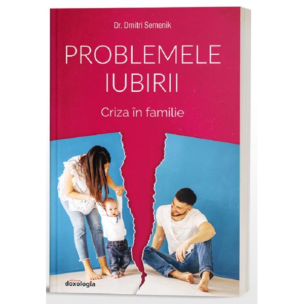 Problemele iubirii. Criza in familie - Dr. Dmitri Semenik