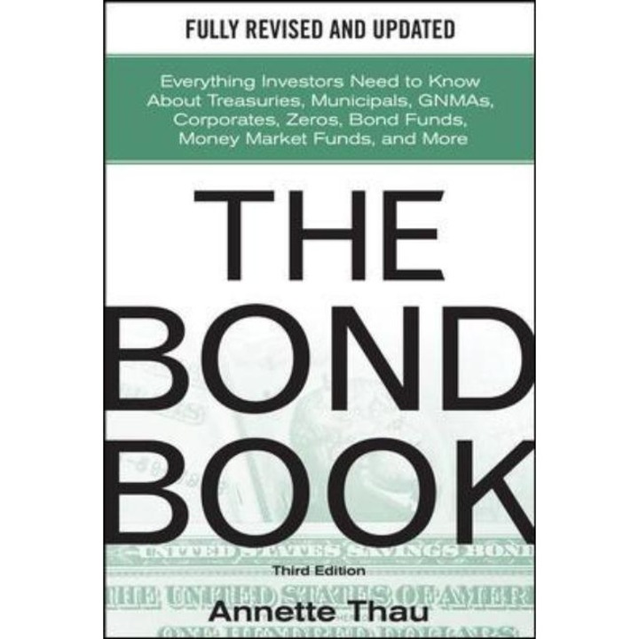 The Bond Book, Third Edition: Everything Investors Need to Know About Treasuries, Municipals, GNMAs, Corporates, Zeros, Bond Funds, Money Market Funds, and More de Annette Thau