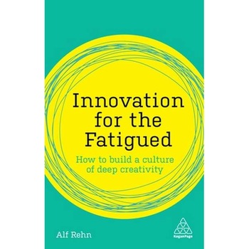 Innovation for the Fatigued: How to Build a Culture of Deep Creativity de Alf Rehn Innovation for the Fatigued: How to Build a Culture of Deep Creativity de Alf Rehn