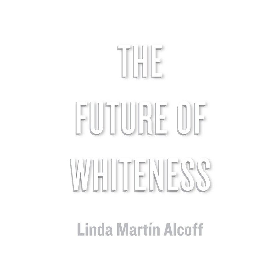 The Future of Whiteness de Linda Martín Alcoff