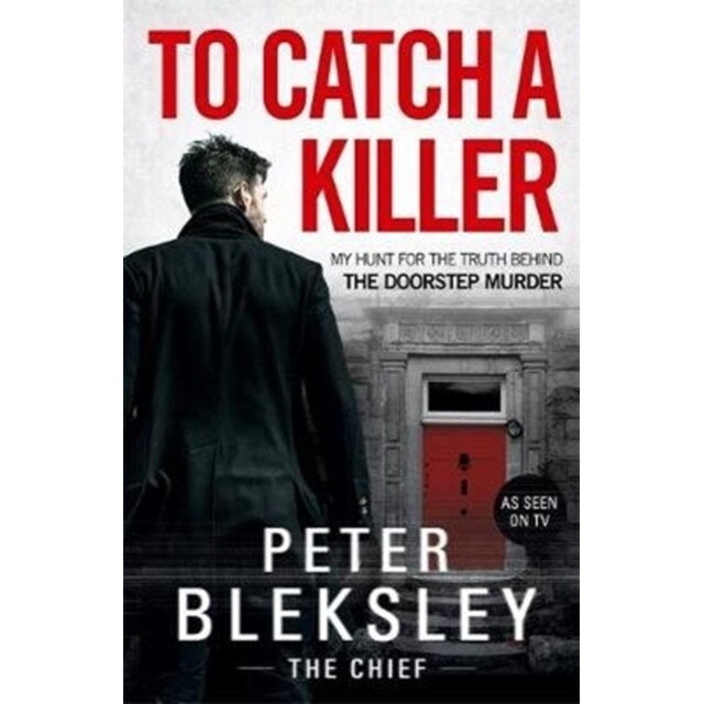 To Catch A Killer - My Hunt for the Truth Behind the Doorstep Murder de Peter Bleksley