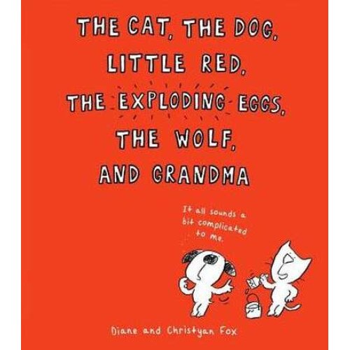 The Cat, the Dog, Little Red, the Exploding Eggs, the Wolf, and Grandma de Diane Fox